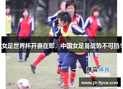女足世界杯开赛在即，中国女足备战势不可挡！