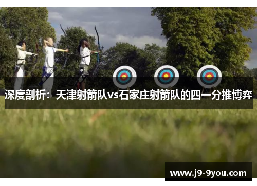 深度剖析：天津射箭队vs石家庄射箭队的四一分推博弈