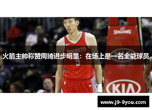 火箭主帅称赞周琦进步明显：在场上是一名全能球员